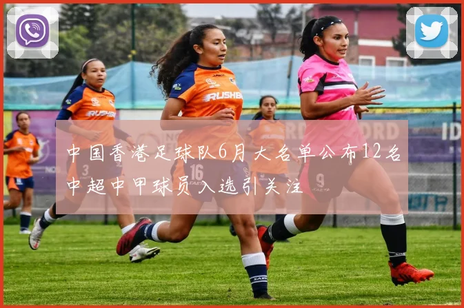 中国香港足球队6月大名单公布12名中超中甲球员入选引关注